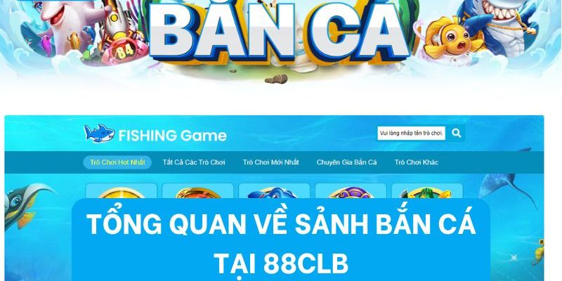 Tổng quan thông tin cần biết về chuyên mục bắn cá 88CLB